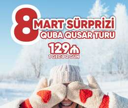 8 Mart sürprizi Şahdağ Quba Qusar turu